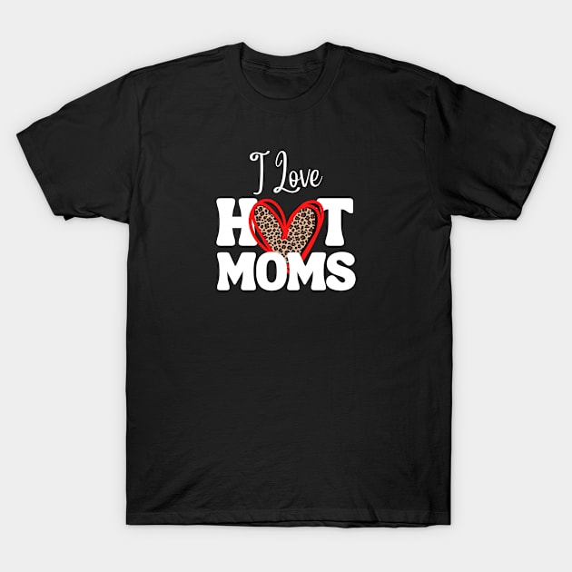 I Love Hot Moms T-Shirt by M.Y